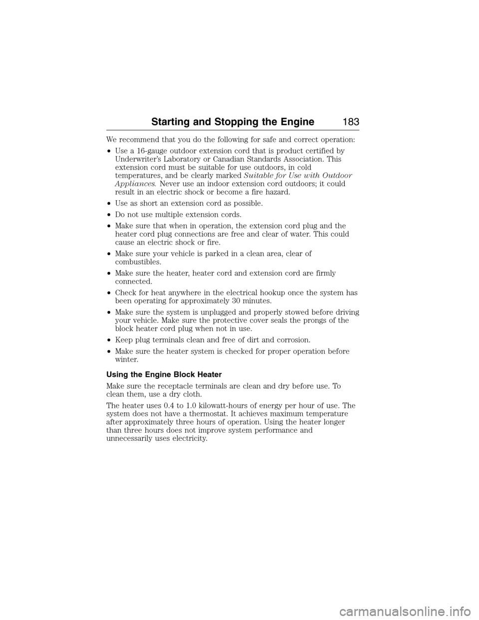 FORD EXPEDITION 2015 3.G Owners Manual We recommend that you do the following for safe and correct operation:
•Use a 16-gauge outdoor extension cord that is product certified by
Underwriter’s Laboratory or Canadian Standards Associatio