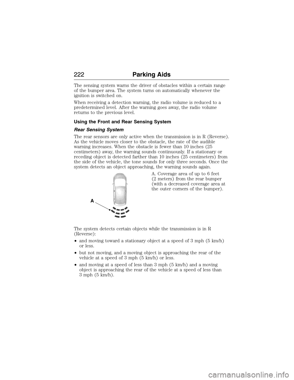 FORD EXPEDITION 2015 3.G Owners Manual The sensing system warns the driver of obstacles within a certain range
of the bumper area. The system turns on automatically whenever the
ignition is switched on.
When receiving a detection warning, 