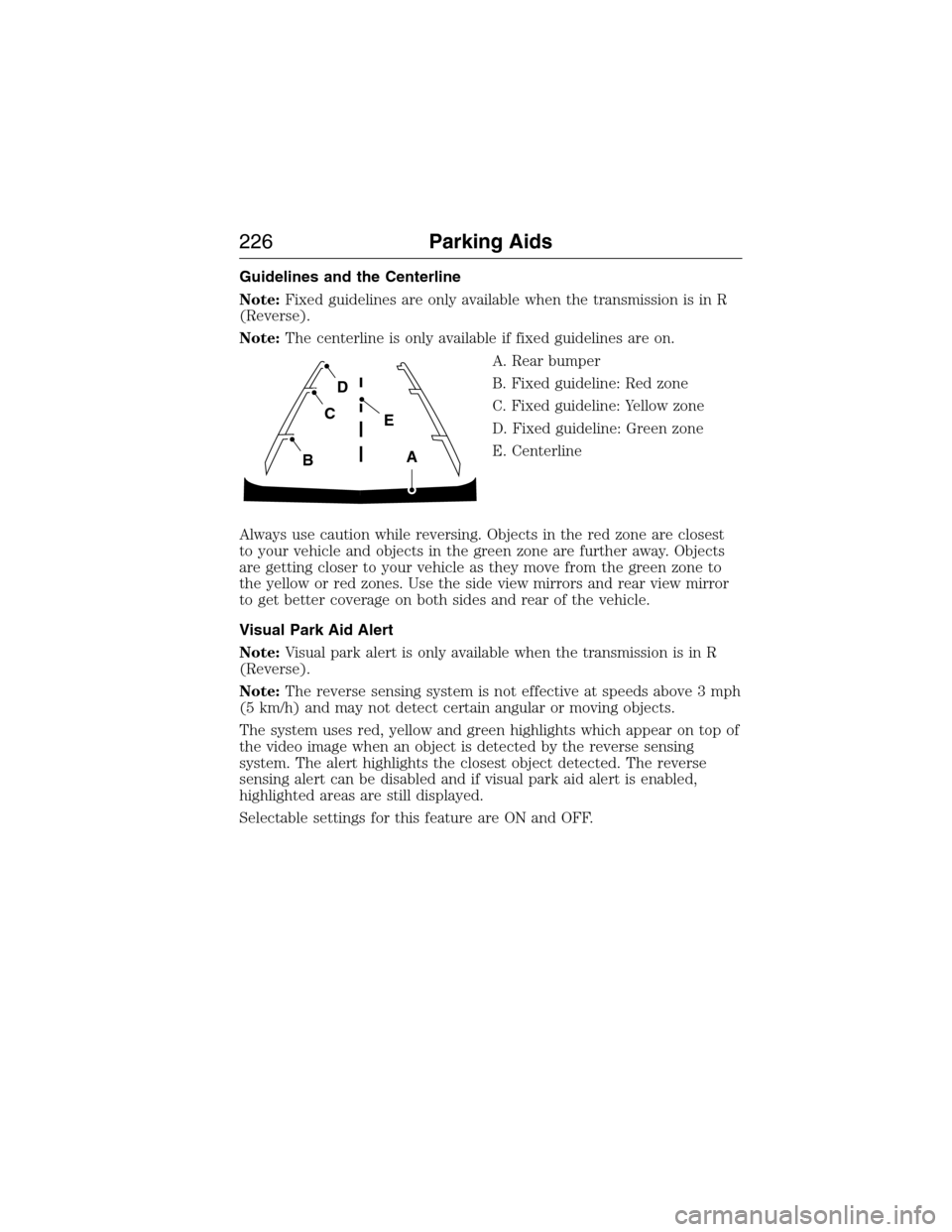 FORD EXPEDITION 2015 3.G Owners Manual Guidelines and the Centerline
Note:Fixed guidelines are only available when the transmission is in R
(Reverse).
Note:The centerline is only available if fixed guidelines are on.
A. Rear bumper
B. Fixe