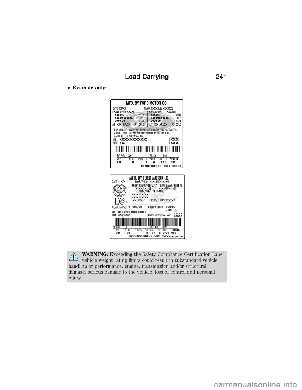 FORD EXPEDITION 2015 3.G Owners Manual •Example only:
WARNING:Exceeding the Safety Compliance Certification Label
vehicle weight rating limits could result in substandard vehicle
handling or performance, engine, transmission and/or struc