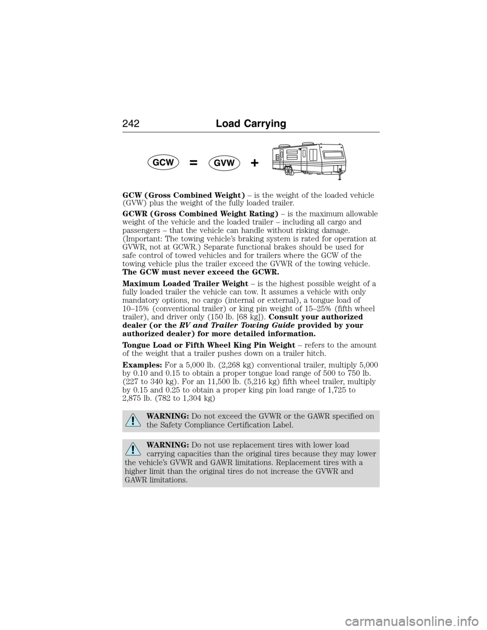 FORD EXPEDITION 2015 3.G Owners Manual GCW (Gross Combined Weight)– is the weight of the loaded vehicle
(GVW) plus the weight of the fully loaded trailer.
GCWR (Gross Combined Weight Rating)– is the maximum allowable
weight of the vehi