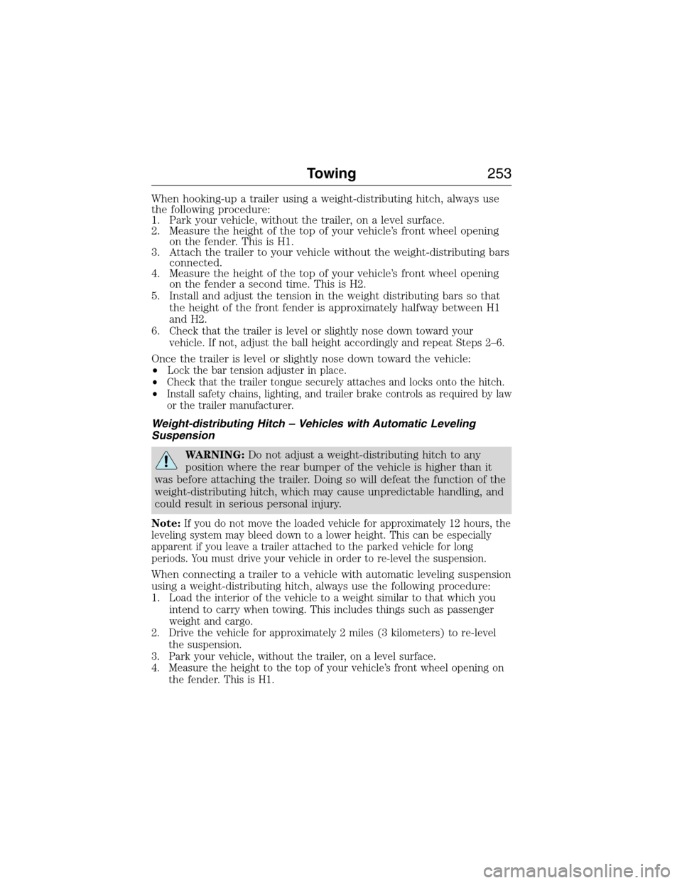FORD EXPEDITION 2015 3.G Owners Manual When hooking-up a trailer using a weight-distributing hitch, always use
the following procedure:
1. Park your vehicle, without the trailer, on a level surface.
2. Measure the height of the top of your