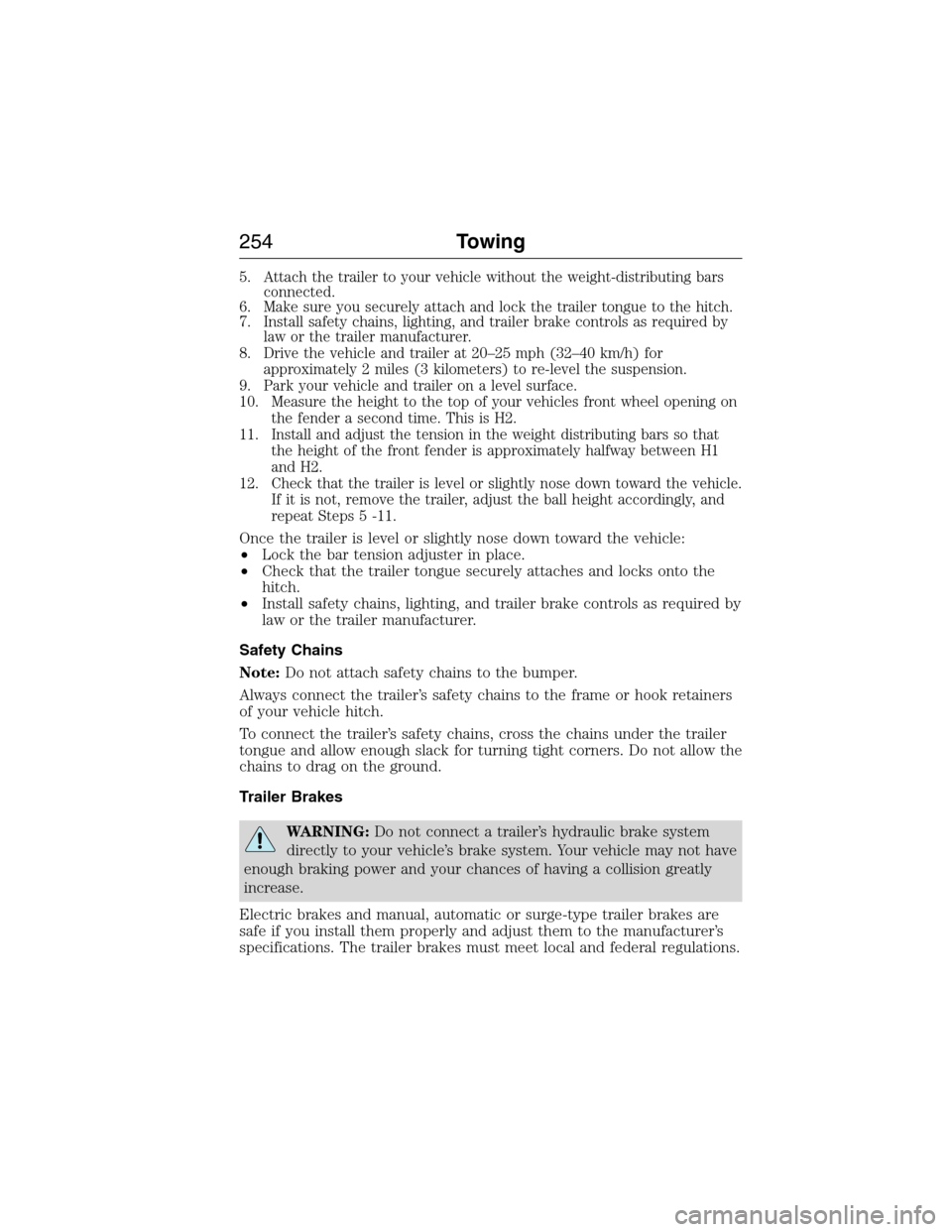 FORD EXPEDITION 2015 3.G Owners Manual 5. Attach the trailer to your vehicle without the weight-distributing bars
connected.
6. Make sure you securely attach and lock the trailer tongue to the hitch.
7. Install safety chains, lighting, and