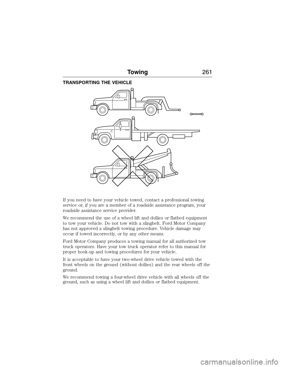 FORD EXPEDITION 2015 3.G Owners Manual TRANSPORTING THE VEHICLE
If you need to have your vehicle towed, contact a professional towing
service or, if you are a member of a roadside assistance program, your
roadside assistance service provid