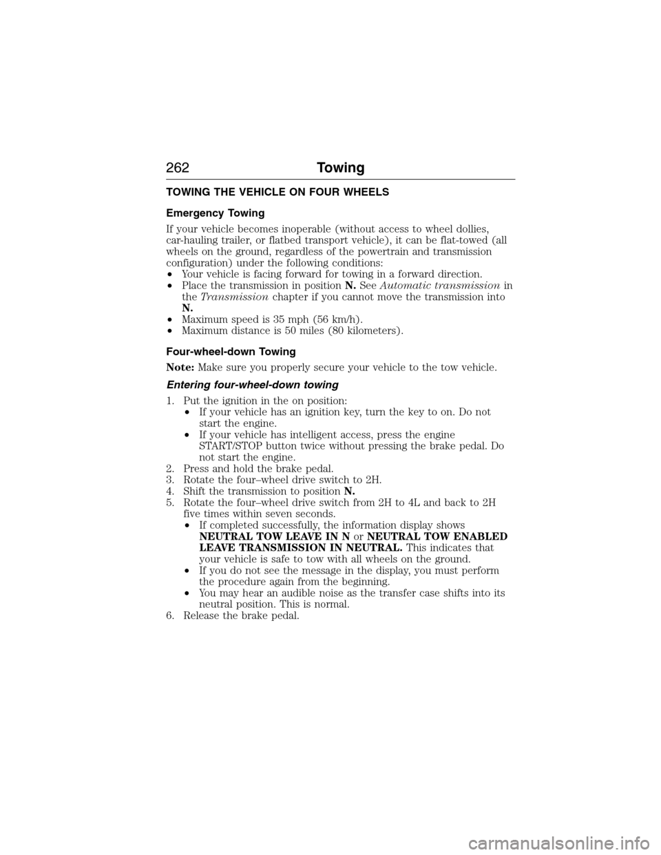 FORD EXPEDITION 2015 3.G Owners Manual TOWING THE VEHICLE ON FOUR WHEELS
Emergency Towing
If your vehicle becomes inoperable (without access to wheel dollies,
car-hauling trailer, or flatbed transport vehicle), it can be flat-towed (all
wh