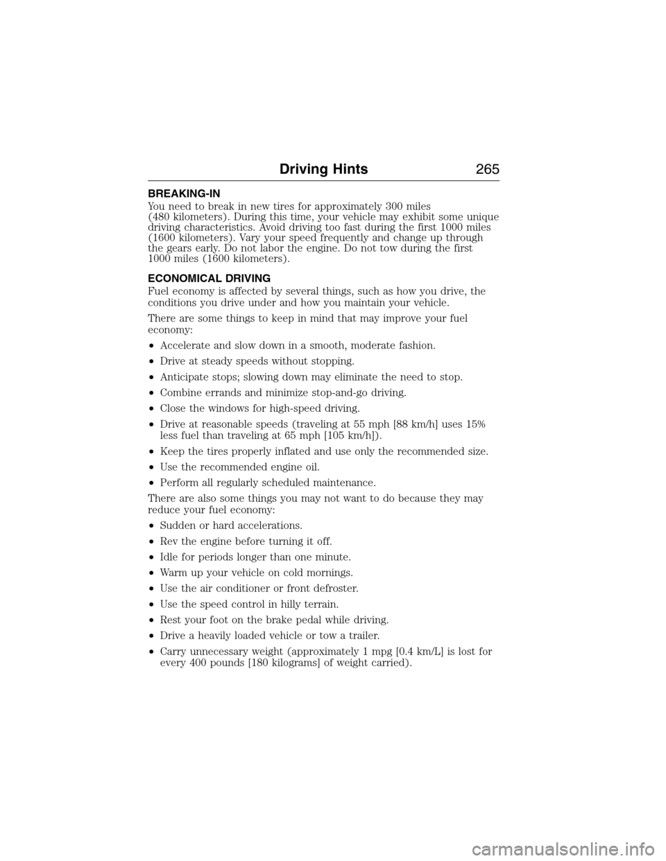FORD EXPEDITION 2015 3.G Owners Manual BREAKING-IN
You need to break in new tires for approximately 300 miles
(480 kilometers). During this time, your vehicle may exhibit some unique
driving characteristics. Avoid driving too fast during t
