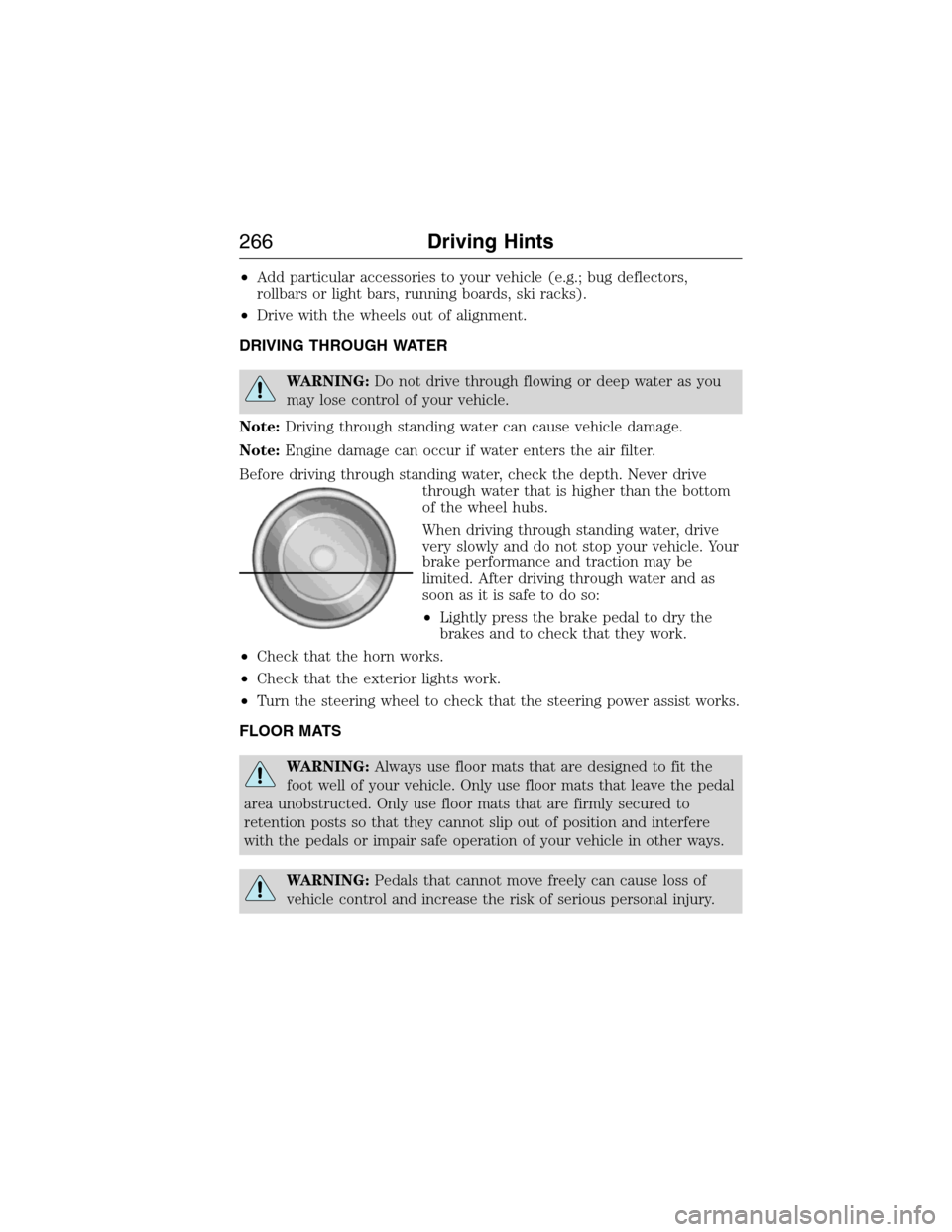 FORD EXPEDITION 2015 3.G Owners Manual •Add particular accessories to your vehicle (e.g.; bug deflectors,
rollbars or light bars, running boards, ski racks).
•Drive with the wheels out of alignment.
DRIVING THROUGH WATER
WARNING:Do not