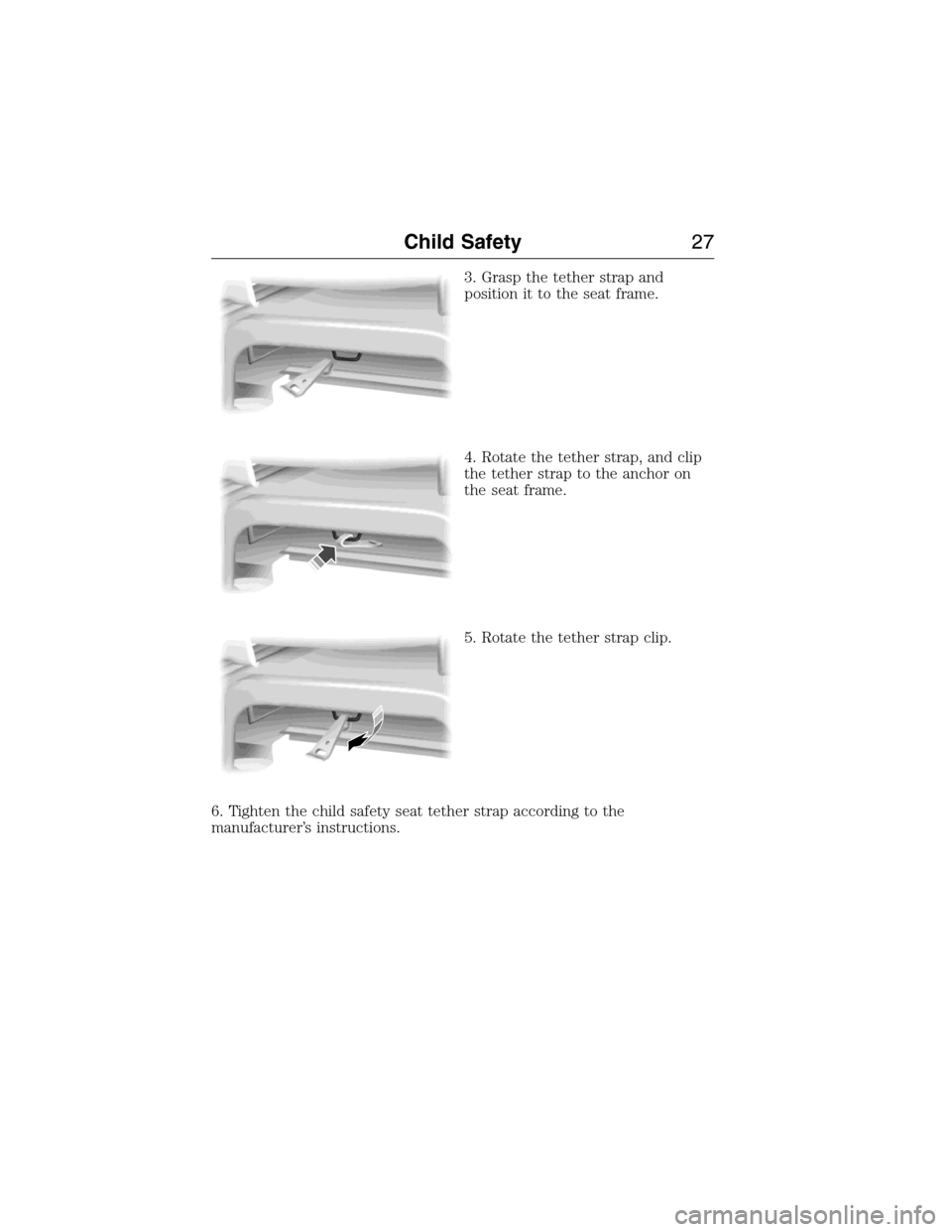 FORD EXPEDITION 2015 3.G Owners Manual 3. Grasp the tether strap and
position it to the seat frame.
4. Rotate the tether strap, and clip
the tether strap to the anchor on
the seat frame.
5. Rotate the tether strap clip.
6. Tighten the chil
