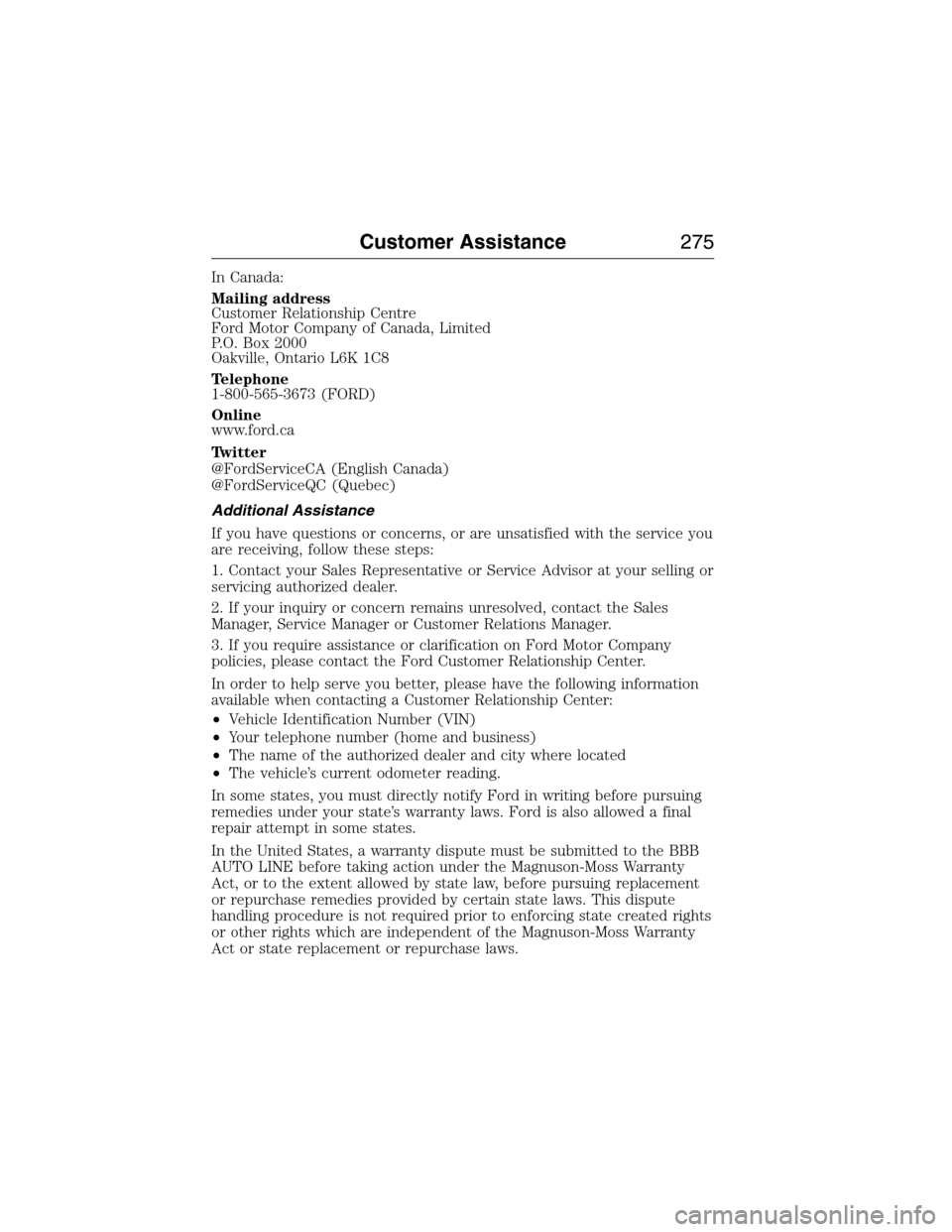 FORD EXPEDITION 2015 3.G Owners Manual In Canada:
Mailing address
Customer Relationship Centre
Ford Motor Company of Canada, Limited
P.O. Box 2000
Oakville, Ontario L6K 1C8
Telephone
1-800-565-3673 (FORD)
Online
www.ford.ca
Twitter
@FordSe