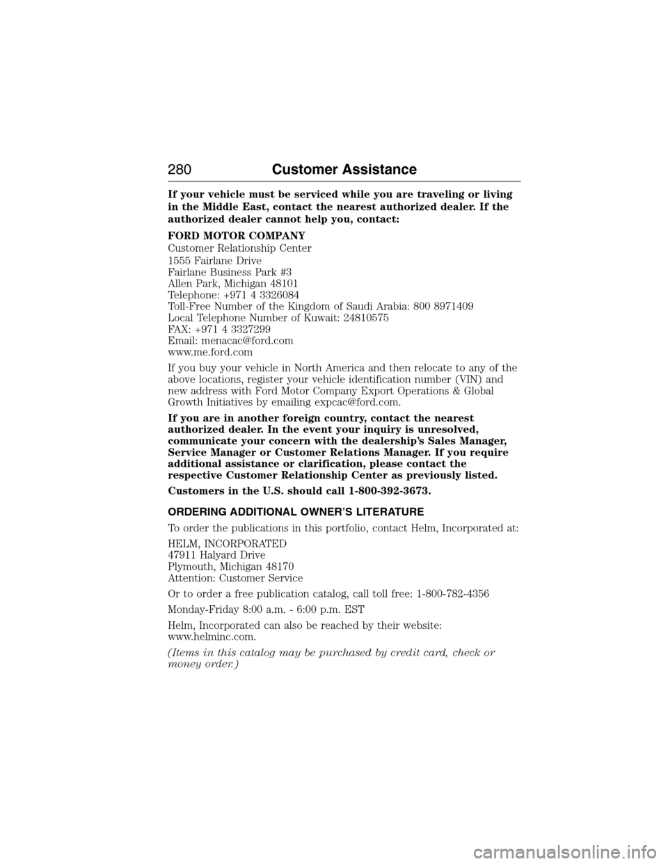 FORD EXPEDITION 2015 3.G Owners Manual If your vehicle must be serviced while you are traveling or living
in the Middle East, contact the nearest authorized dealer. If the
authorized dealer cannot help you, contact:
FORD MOTOR COMPANY
Cust