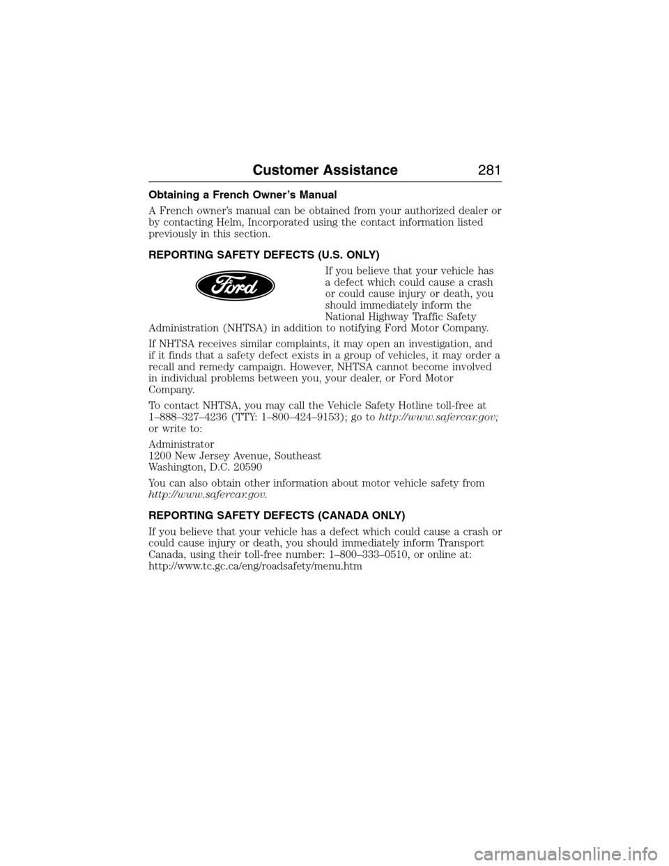 FORD EXPEDITION 2015 3.G Owners Manual Obtaining a French Owner’s Manual
A French owner’s manual can be obtained from your authorized dealer or
by contacting Helm, Incorporated using the contact information listed
previously in this se FORD EXPEDITION 2015 3.G Owners Manual Obtaining a French Owner’s Manual
A French owner’s manual can be obtained from your authorized dealer or
by contacting Helm, Incorporated using the contact information listed
previously in this se