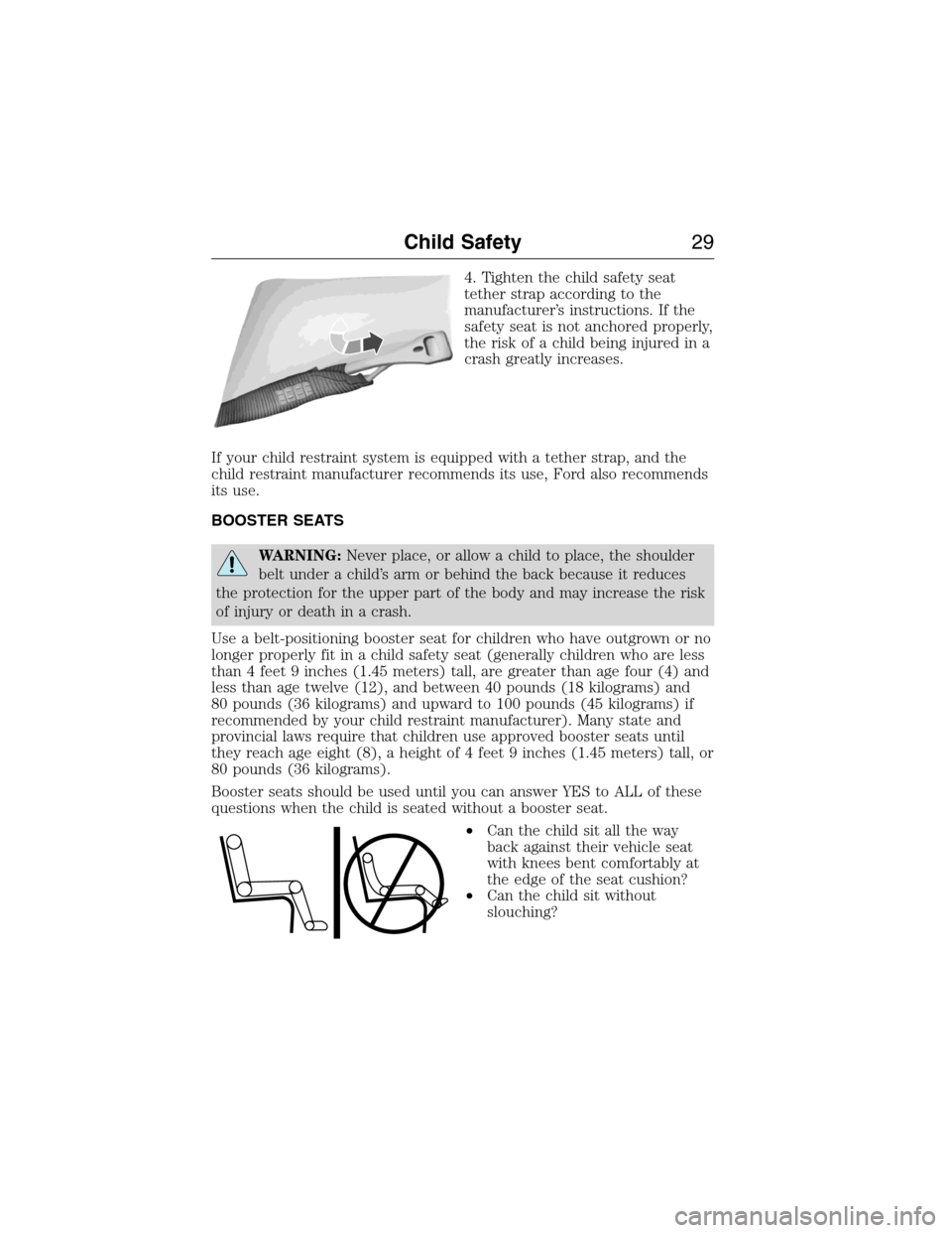 FORD EXPEDITION 2015 3.G Owners Manual 4. Tighten the child safety seat
tether strap according to the
manufacturer’s instructions. If the
safety seat is not anchored properly,
the risk of a child being injured in a
crash greatly increase