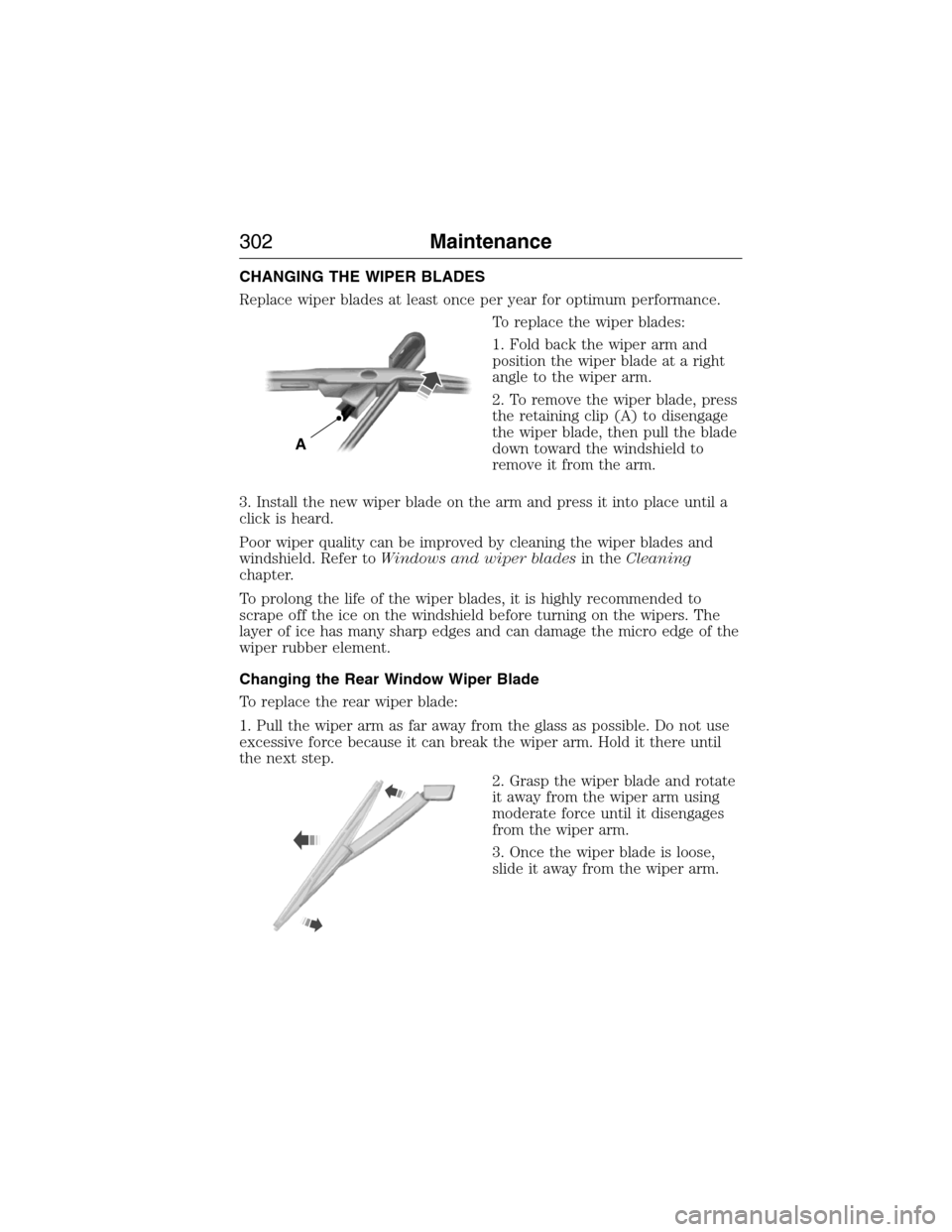 FORD EXPEDITION 2015 3.G Owners Manual CHANGING THE WIPER BLADES
Replace wiper blades at least once per year for optimum performance.
To replace the wiper blades:
1. Fold back the wiper arm and
position the wiper blade at a right
angle to 