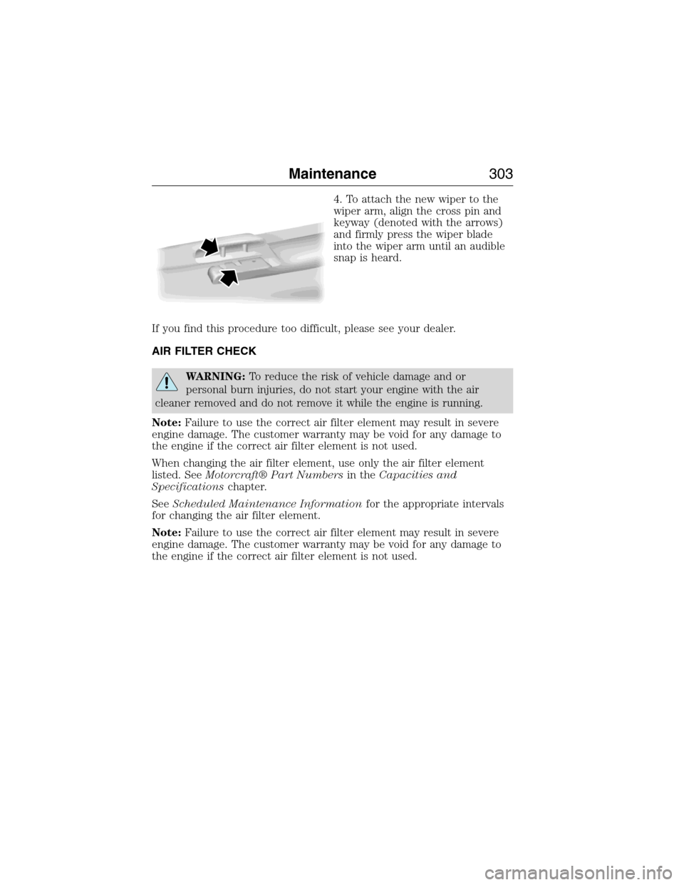 FORD EXPEDITION 2015 3.G Owners Manual 4. To attach the new wiper to the
wiper arm, align the cross pin and
keyway (denoted with the arrows)
and firmly press the wiper blade
into the wiper arm until an audible
snap is heard.
If you find th