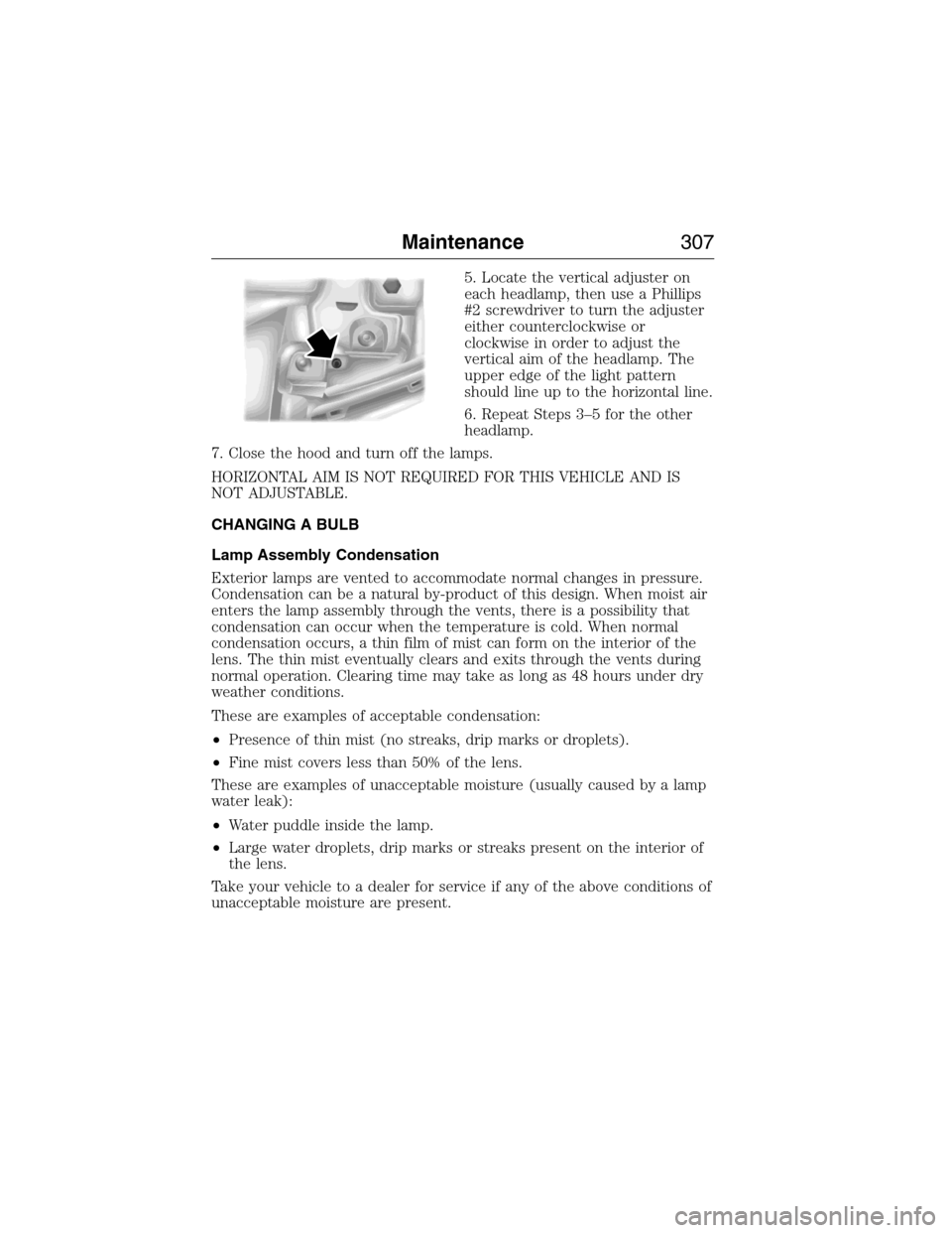 FORD EXPEDITION 2015 3.G Owners Manual 5. Locate the vertical adjuster on
each headlamp, then use a Phillips
#2 screwdriver to turn the adjuster
either counterclockwise or
clockwise in order to adjust the
vertical aim of the headlamp. The
