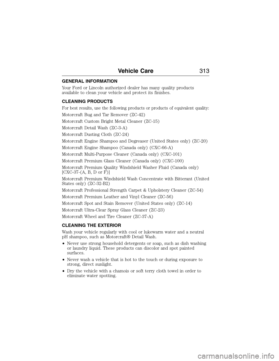 FORD EXPEDITION 2015 3.G Owners Manual GENERAL INFORMATION
Your Ford or Lincoln authorized dealer has many quality products
available to clean your vehicle and protect its finishes.
CLEANING PRODUCTS
For best results, use the following pro