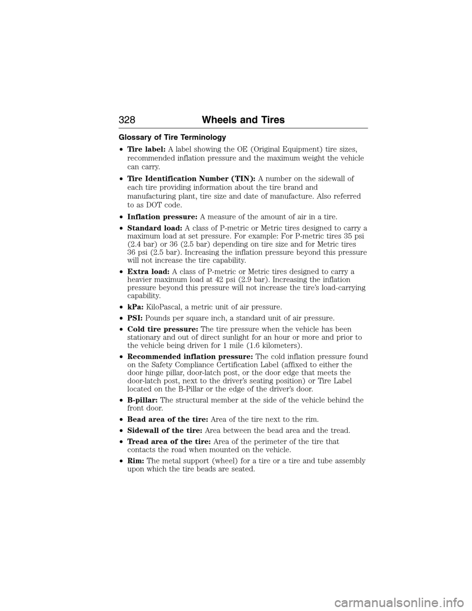 FORD EXPEDITION 2015 3.G Owners Manual Glossary of Tire Terminology
•Tire label:A label showing the OE (Original Equipment) tire sizes,
recommended inflation pressure and the maximum weight the vehicle
can carry.
•Tire Identification N