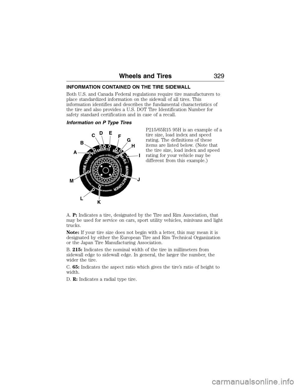 FORD EXPEDITION 2015 3.G Owners Manual INFORMATION CONTAINED ON THE TIRE SIDEWALL
Both U.S. and Canada Federal regulations require tire manufacturers to
place standardized information on the sidewall of all tires. This
information identifi