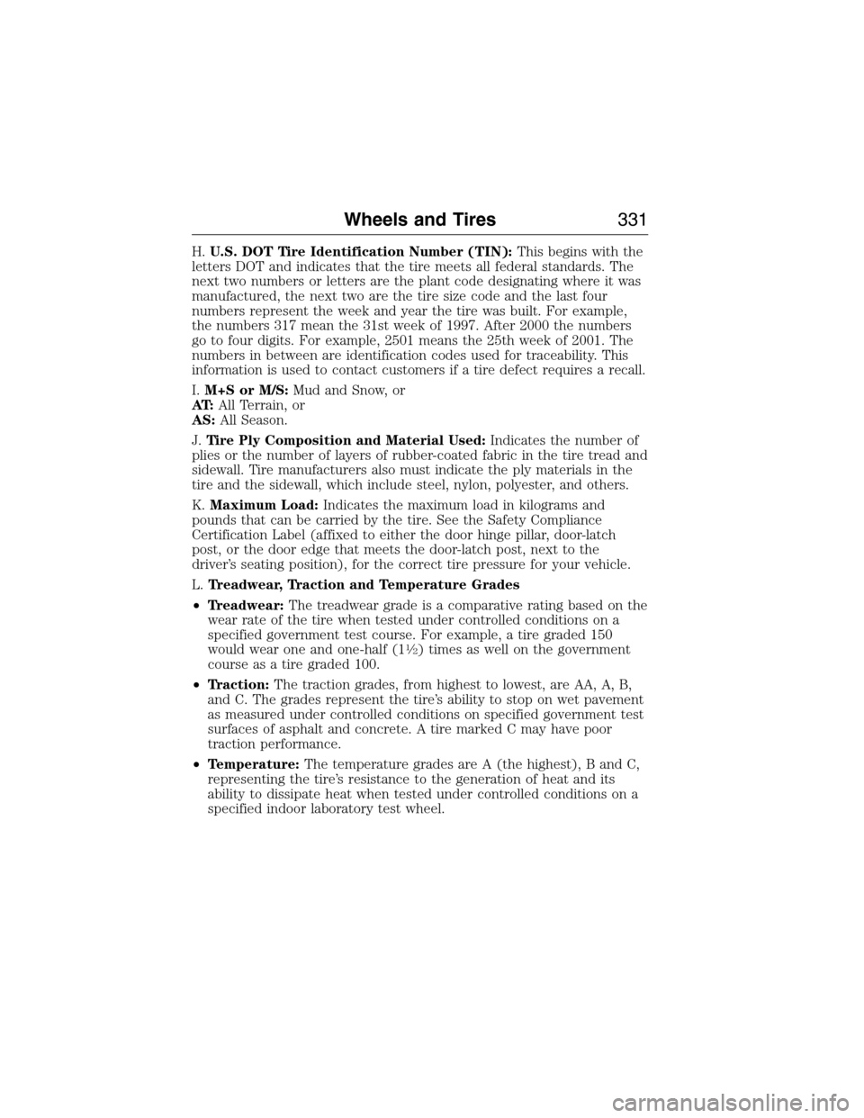 FORD EXPEDITION 2015 3.G Owners Manual H.U.S. DOT Tire Identification Number (TIN):This begins with the
letters DOT and indicates that the tire meets all federal standards. The
next two numbers or letters are the plant code designating whe