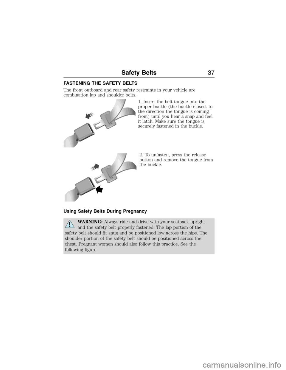 FORD EXPEDITION 2015 3.G Owners Manual FASTENING THE SAFETY BELTS
The front outboard and rear safety restraints in your vehicle are
combination lap and shoulder belts.
1. Insert the belt tongue into the
proper buckle (the buckle closest to