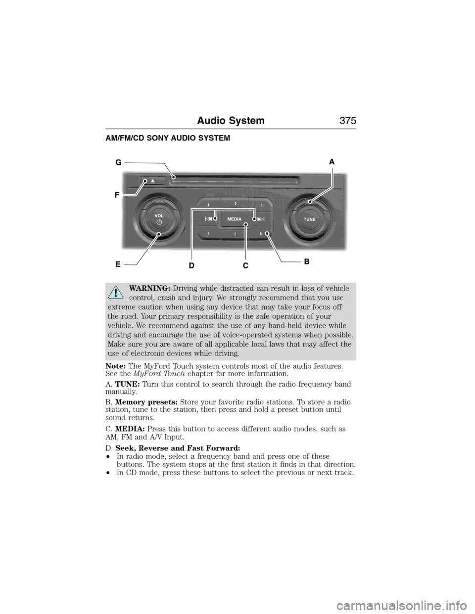 FORD EXPEDITION 2015 3.G Owners Manual AM/FM/CD SONY AUDIO SYSTEM
WARNING:Driving while distracted can result in loss of vehicle
control, crash and injury. We strongly recommend that you use
extreme caution when using any device that may t