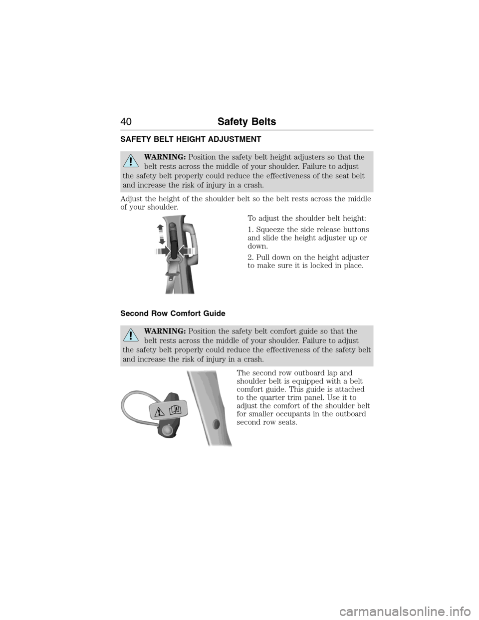 FORD EXPEDITION 2015 3.G Owners Manual SAFETY BELT HEIGHT ADJUSTMENT
WARNING:Position the safety belt height adjusters so that the
belt rests across the middle of your shoulder. Failure to adjust
the safety belt properly could reduce the e