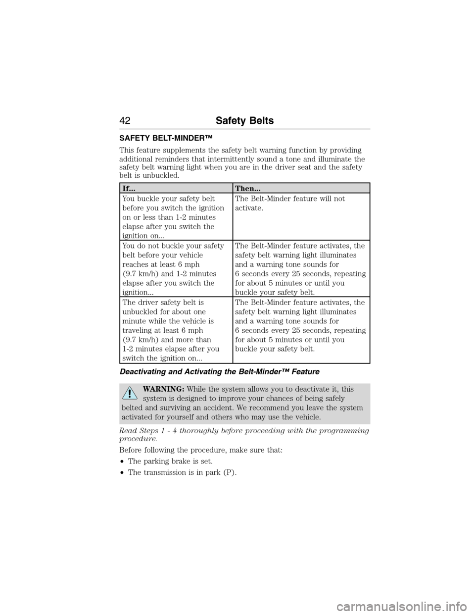 FORD EXPEDITION 2015 3.G Owners Manual SAFETY BELT-MINDER™
This feature supplements the safety belt warning function by providing
additional reminders that intermittently sound a tone and illuminate the
safety belt warning light when you