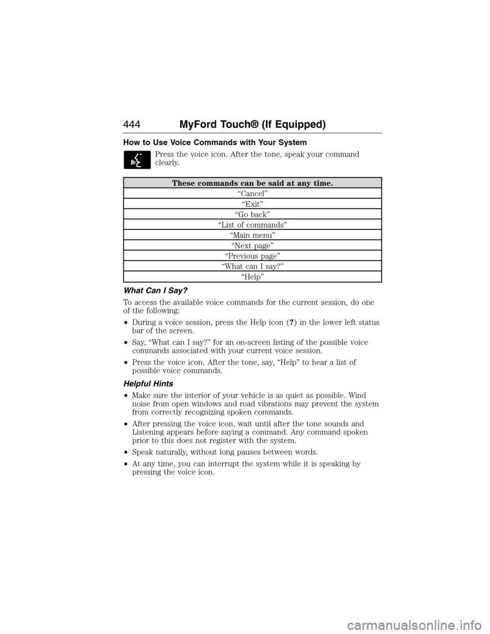 FORD EXPEDITION 2015 3.G Owners Manual How to Use Voice Commands with Your System
Press the voice icon. After the tone, speak your command
clearly.
These commands can be said at any time.
“Cancel”
“Exit”
“Go back”
“List of co