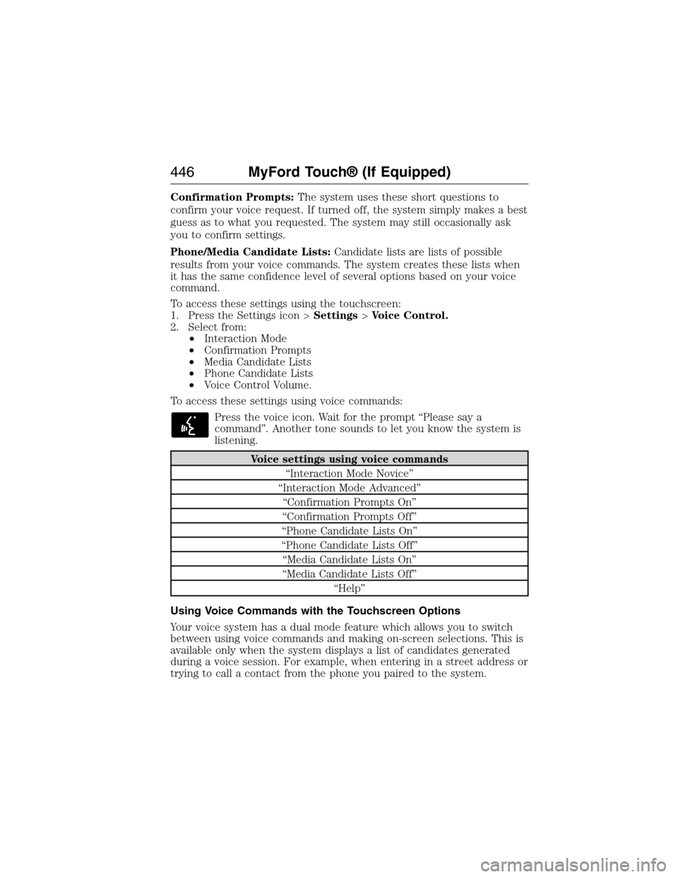 FORD EXPEDITION 2015 3.G Owners Manual Confirmation Prompts:The system uses these short questions to
confirm your voice request. If turned off, the system simply makes a best
guess as to what you requested. The system may still occasionall