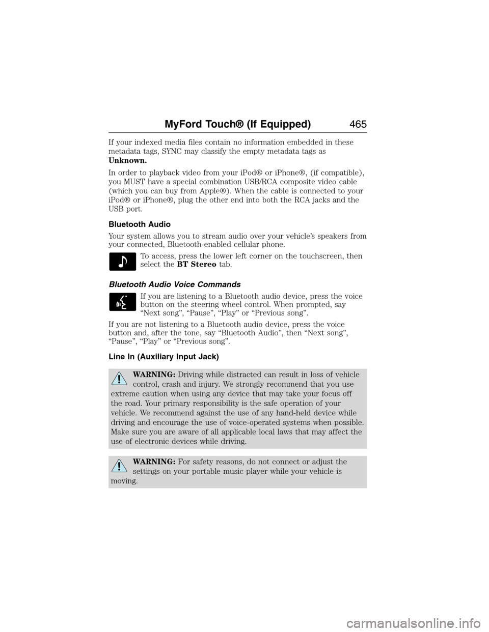 FORD EXPEDITION 2015 3.G Owners Manual If your indexed media files contain no information embedded in these
metadata tags, SYNC may classify the empty metadata tags as
Unknown.
In order to playback video from your iPod® or iPhone®, (if c