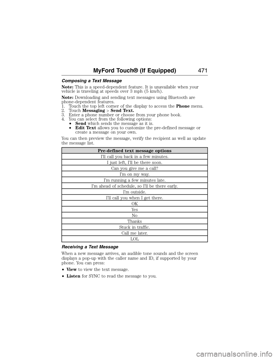 FORD EXPEDITION 2015 3.G Owners Manual Composing a Text Message
Note:This is a speed-dependent feature. It is unavailable when your
vehicle is traveling at speeds over 3 mph (5 km/h).
Note:Downloading and sending text messages using Blueto