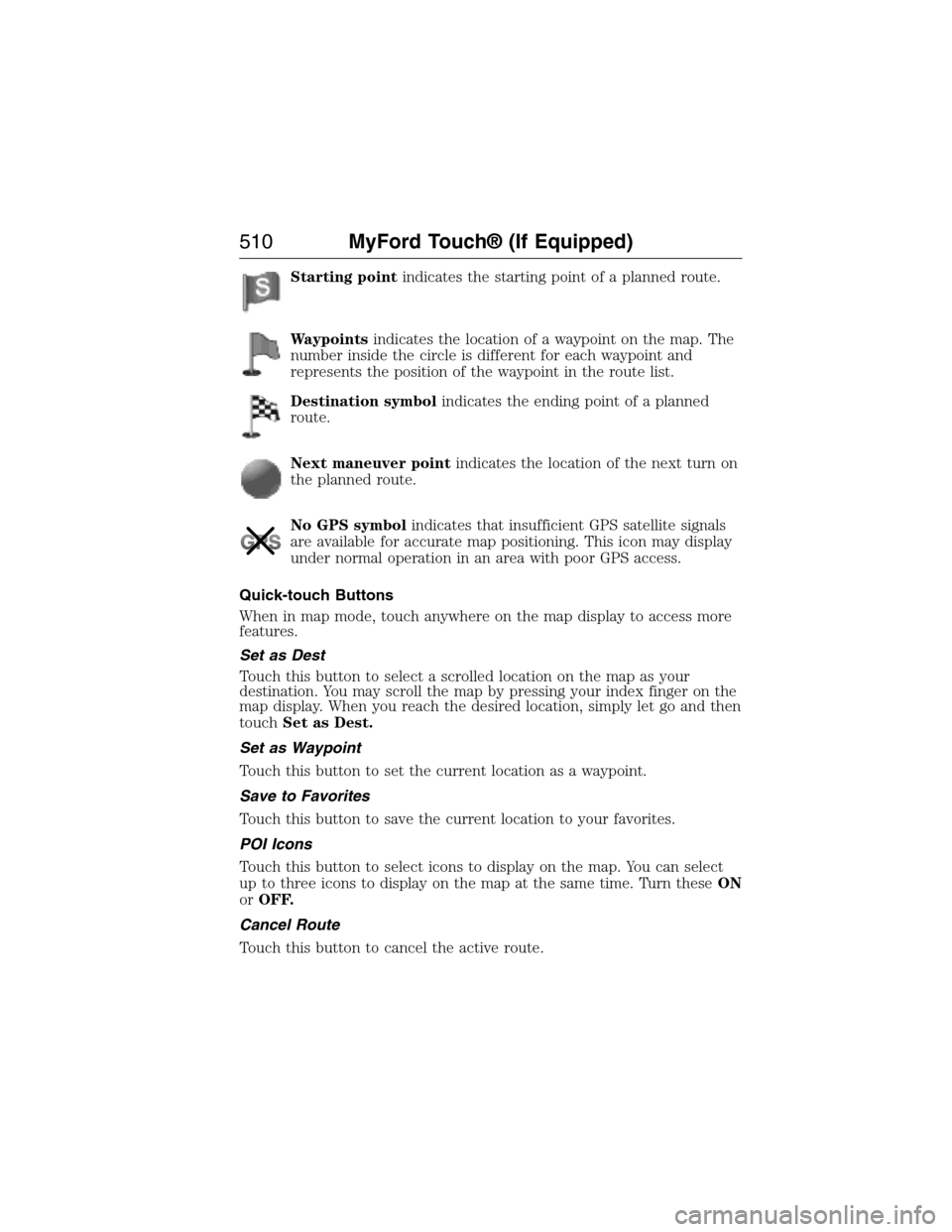 FORD EXPEDITION 2015 3.G Owners Manual Starting pointindicates the starting point of a planned route.
Waypointsindicates the location of a waypoint on the map. The
number inside the circle is different for each waypoint and
represents the 