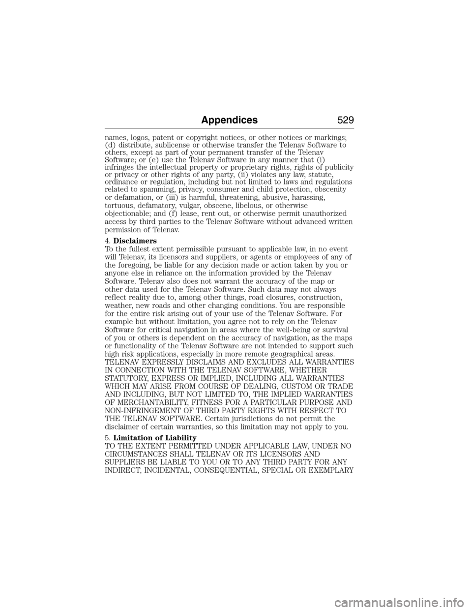 FORD EXPEDITION 2015 3.G Owners Manual names, logos, patent or copyright notices, or other notices or markings;
(d) distribute, sublicense or otherwise transfer the Telenav Software to
others, except as part of your permanent transfer of t