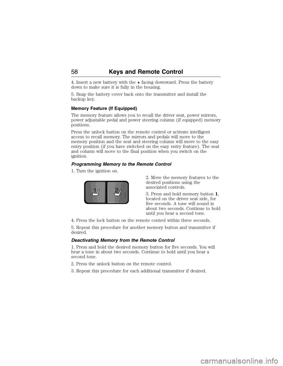 FORD EXPEDITION 2015 3.G Owners Manual 4. Insert a new battery with the+facing downward. Press the battery
down to make sure it is fully in the housing.
5. Snap the battery cover back onto the transmitter and install the
backup key.
Memory FORD EXPEDITION 2015 3.G Owners Manual 4. Insert a new battery with the+facing downward. Press the battery
down to make sure it is fully in the housing.
5. Snap the battery cover back onto the transmitter and install the
backup key.
Memory