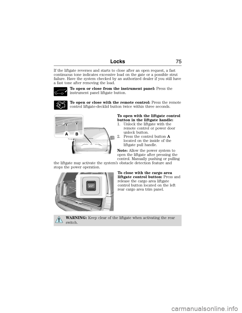 FORD EXPEDITION 2015 3.G Owners Manual If the liftgate reverses and starts to close after an open request, a fast
continuous tone indicates excessive load on the gate or a possible strut
failure. Have the system checked by an authorized de