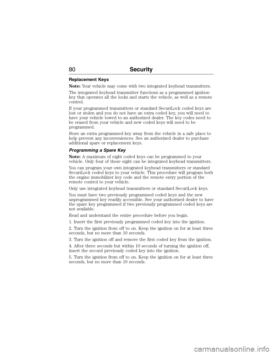 FORD EXPEDITION 2015 3.G Owners Manual Replacement Keys
Note:Your vehicle may come with two integrated keyhead transmitters.
The integrated keyhead transmitter functions as a programmed ignition
key that operates all the locks and starts t