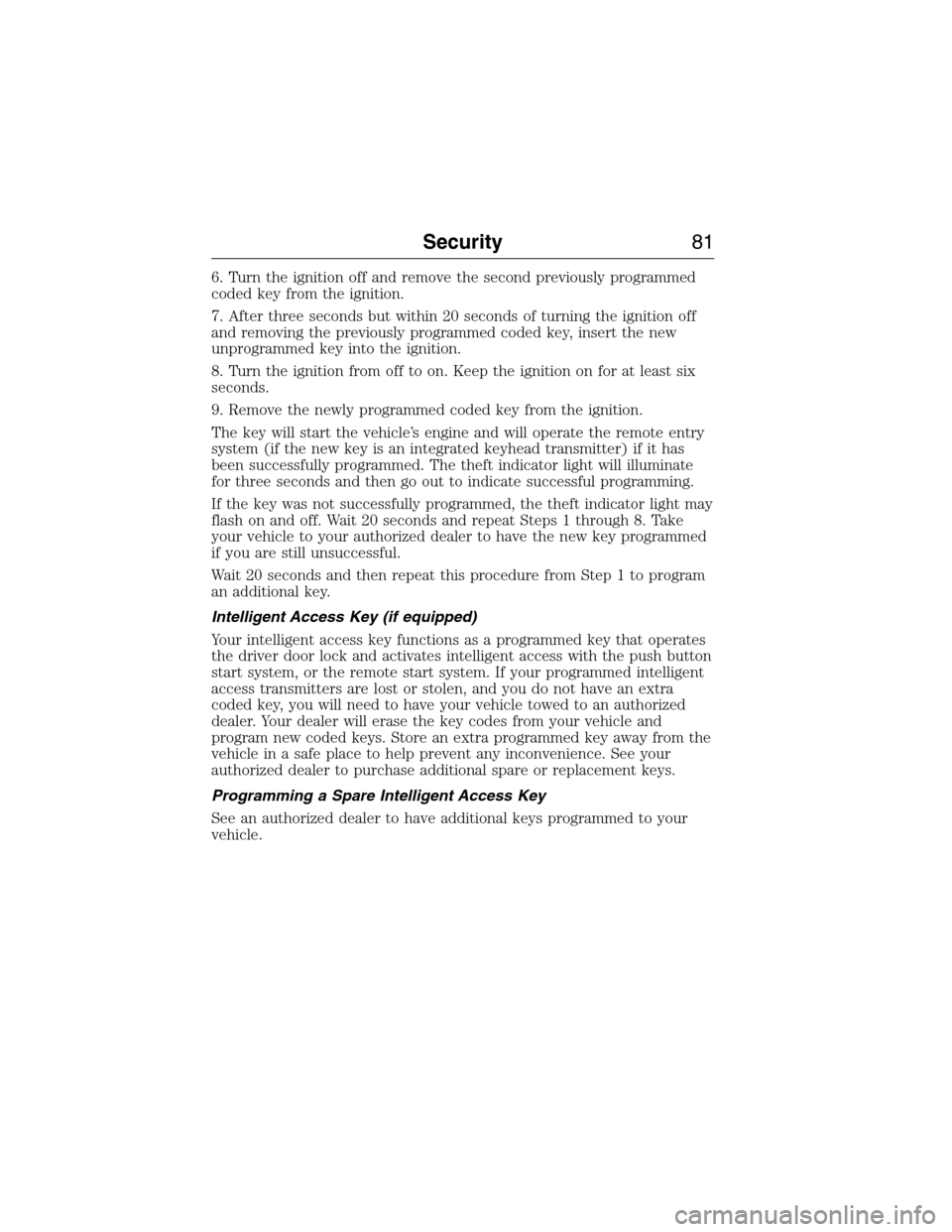 FORD EXPEDITION 2015 3.G Owners Manual 6. Turn the ignition off and remove the second previously programmed
coded key from the ignition.
7. After three seconds but within 20 seconds of turning the ignition off
and removing the previously p