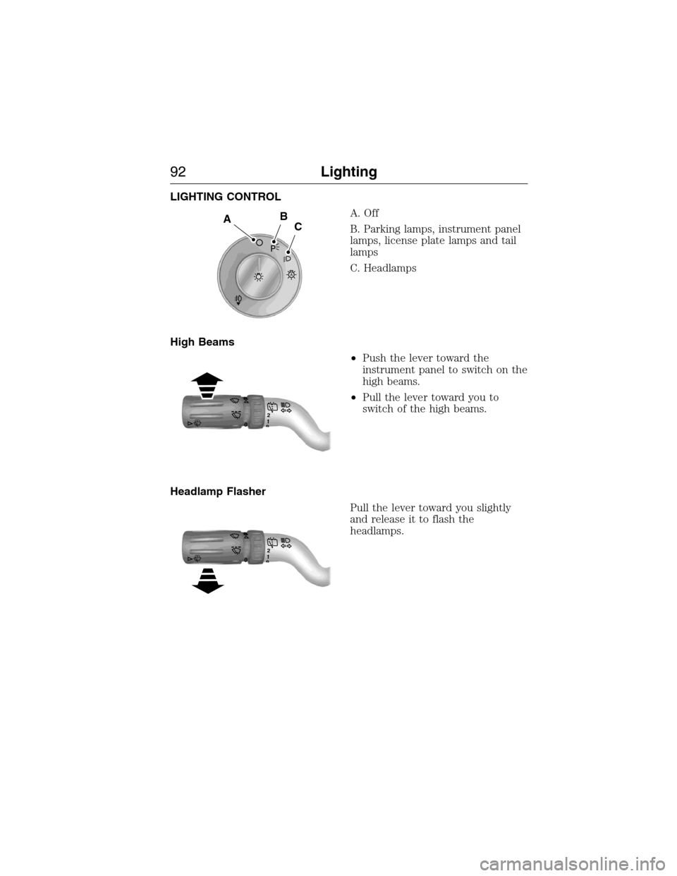 FORD EXPEDITION 2015 3.G Owners Manual LIGHTING CONTROL
A. Off
B. Parking lamps, instrument panel
lamps, license plate lamps and tail
lamps
C. Headlamps
High Beams
•Push the lever toward the
instrument panel to switch on the
high beams.
