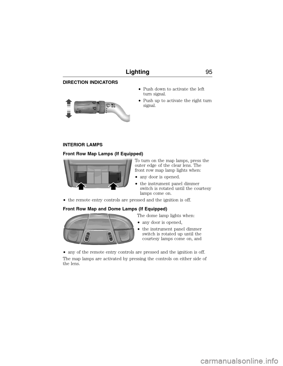 FORD EXPEDITION 2015 3.G Owners Manual DIRECTION INDICATORS
•Push down to activate the left
turn signal.
•Push up to activate the right turn
signal.
INTERIOR LAMPS
Front Row Map Lamps (If Equipped)
To turn on the map lamps, press the
o