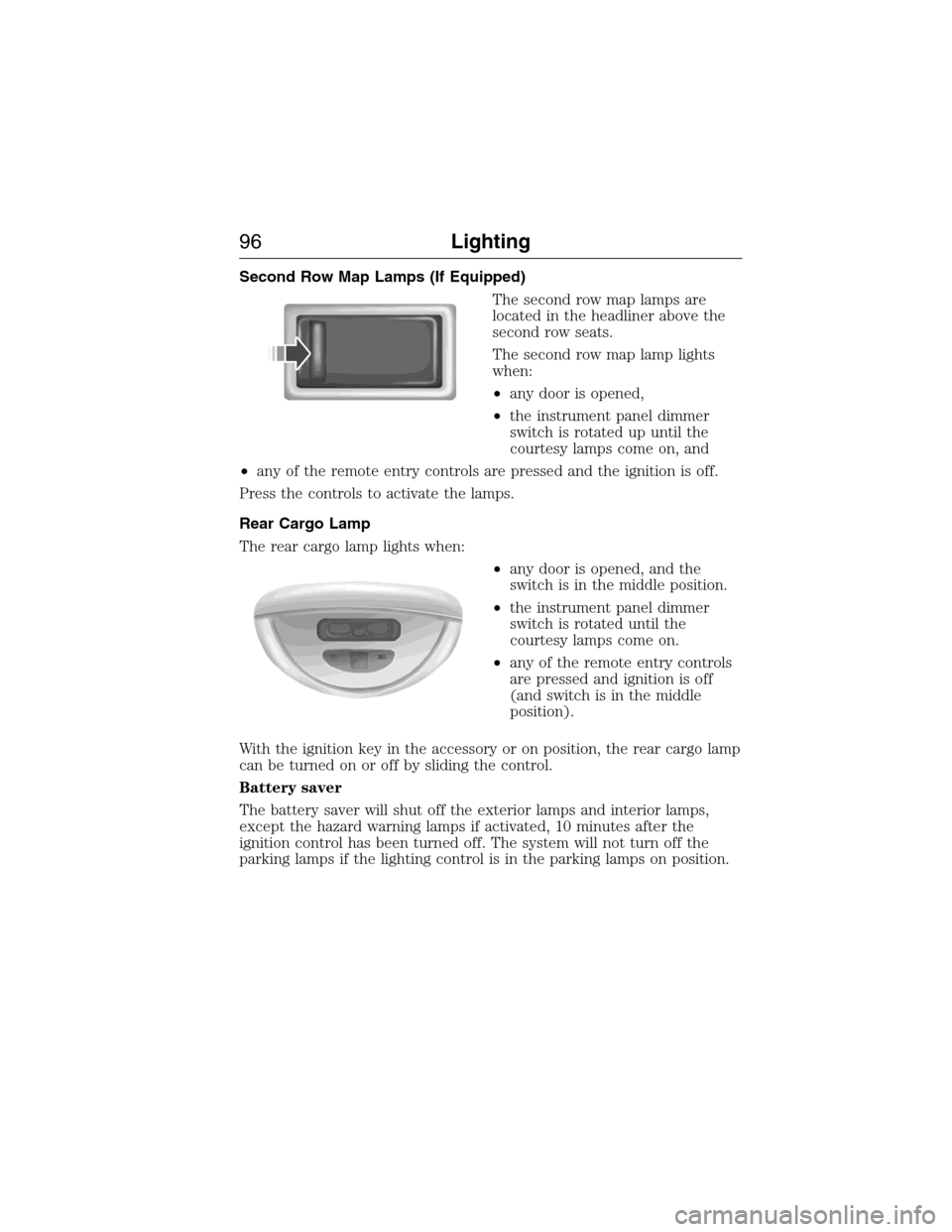 FORD EXPEDITION 2015 3.G Owners Manual Second Row Map Lamps (If Equipped)
The second row map lamps are
located in the headliner above the
second row seats.
The second row map lamp lights
when:
•any door is opened,
•the instrument panel