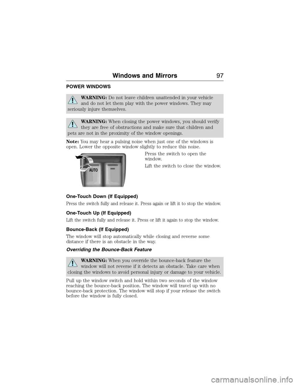 FORD EXPEDITION 2015 3.G Owners Manual POWER WINDOWS
WARNING:Do not leave children unattended in your vehicle
and do not let them play with the power windows. They may
seriously injure themselves.
WARNING:When closing the power windows, yo