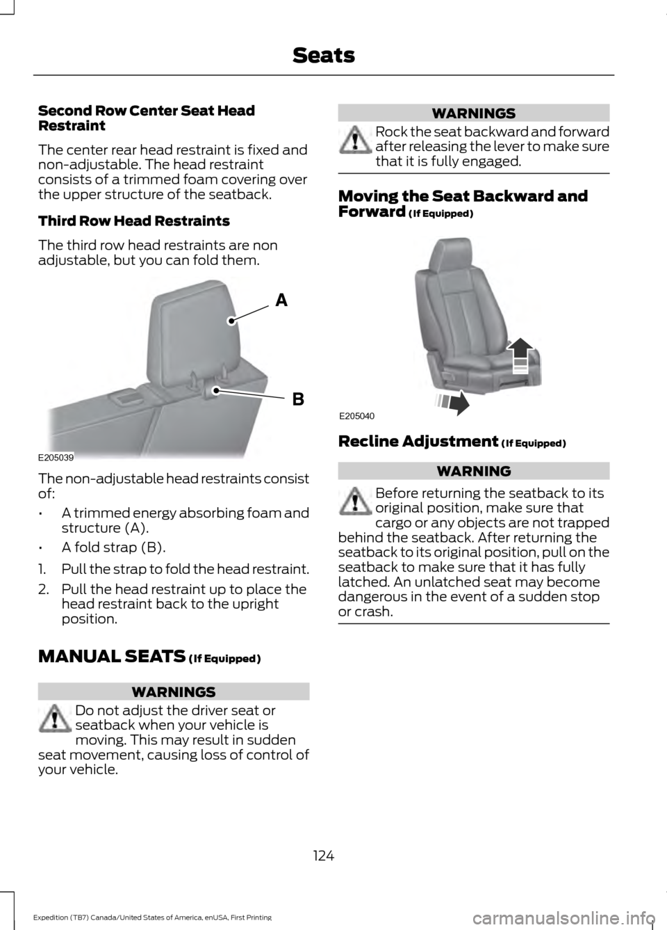 FORD EXPEDITION 2016 3.G Owners Manual Second Row Center Seat Head
Restraint
The center rear head restraint is fixed and
non-adjustable. The head restraint
consists of a trimmed foam covering over
the upper structure of the seatback.
Third