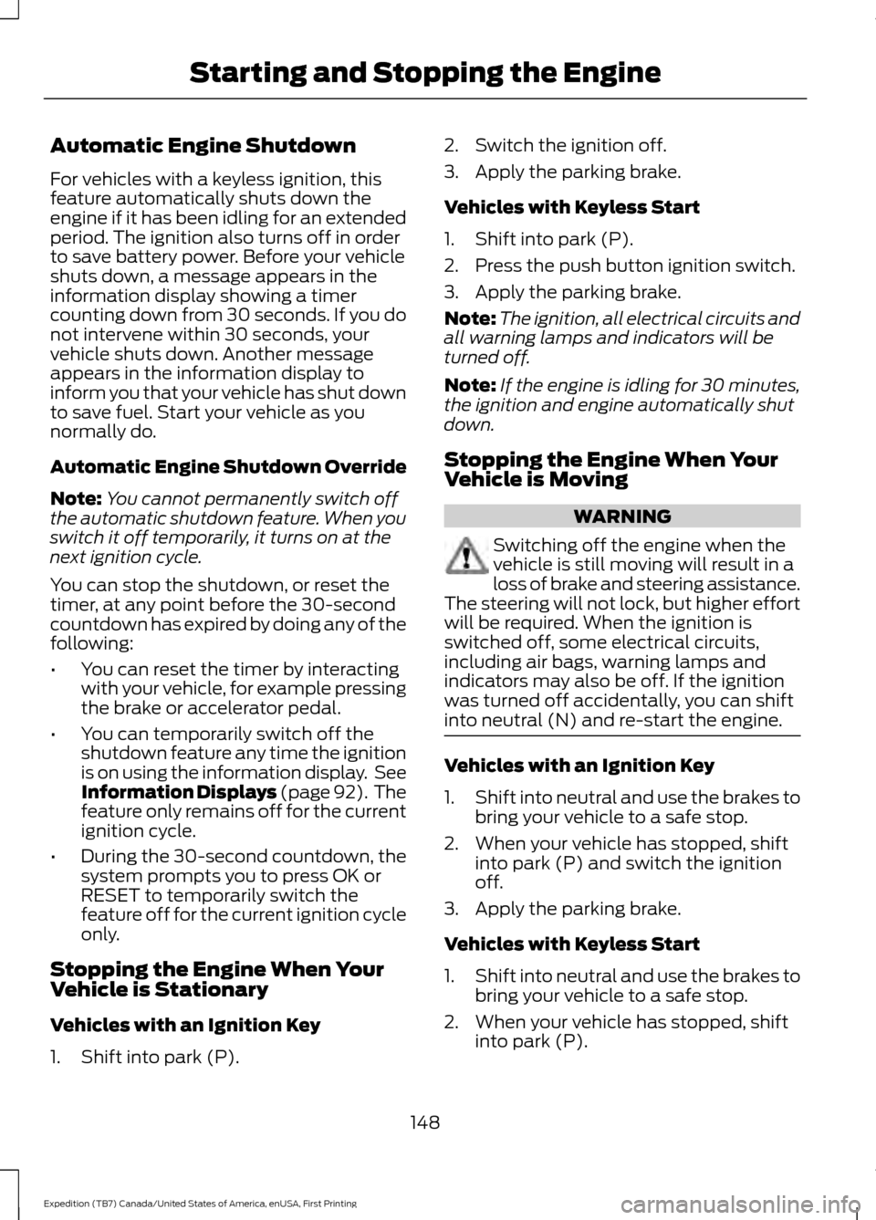 FORD EXPEDITION 2016 3.G Owners Manual Automatic Engine Shutdown
For vehicles with a keyless ignition, this
feature automatically shuts down the
engine if it has been idling for an extended
period. The ignition also turns off in order
to s