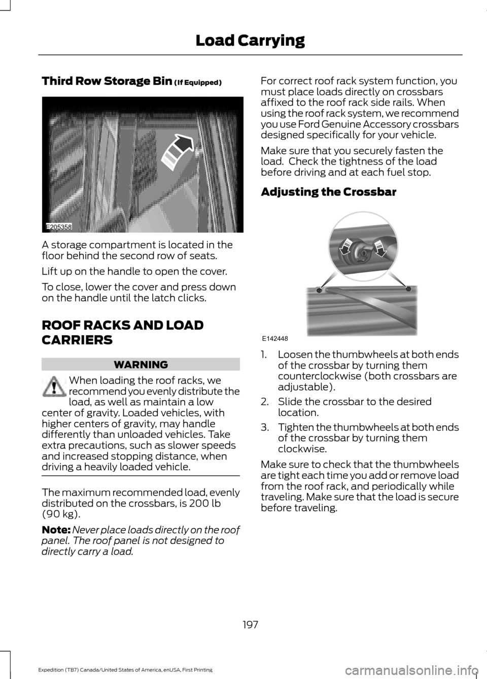 FORD EXPEDITION 2016 3.G Owners Manual Third Row Storage Bin (If Equipped)
A storage compartment is located in the
floor behind the second row of seats.
Lift up on the handle to open the cover.
To close, lower the cover and press down
on t