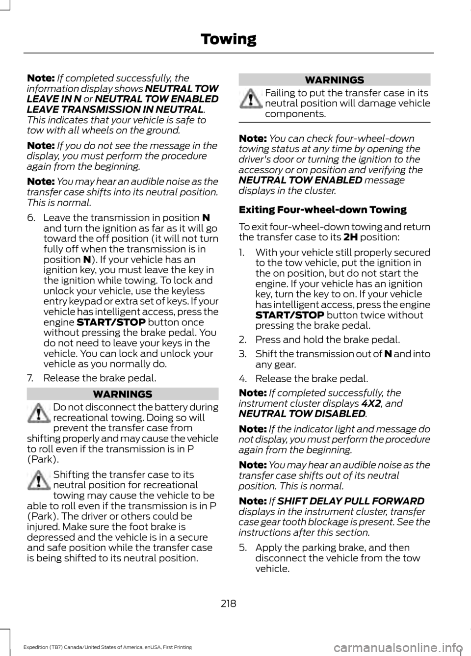 FORD EXPEDITION 2016 3.G Owners Manual Note:
If completed successfully, the
information display shows NEUTRAL TOW
LEAVE IN N or NEUTRAL TOW ENABLED
LEAVE TRANSMISSION IN NEUTRAL.
This indicates that your vehicle is safe to
tow with all whe FORD EXPEDITION 2016 3.G Owners Manual Note:
If completed successfully, the
information display shows NEUTRAL TOW
LEAVE IN N or NEUTRAL TOW ENABLED
LEAVE TRANSMISSION IN NEUTRAL.
This indicates that your vehicle is safe to
tow with all whe