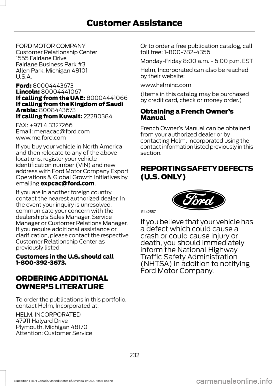 FORD EXPEDITION 2016 3.G Owners Manual FORD MOTOR COMPANY
Customer Relationship Center
1555 Fairlane Drive
Fairlane Business Park #3
Allen Park, Michigan 48101
U.S.A.
Ford: 80004443673
Lincoln: 80004441067
If calling from the UAE: 80004441