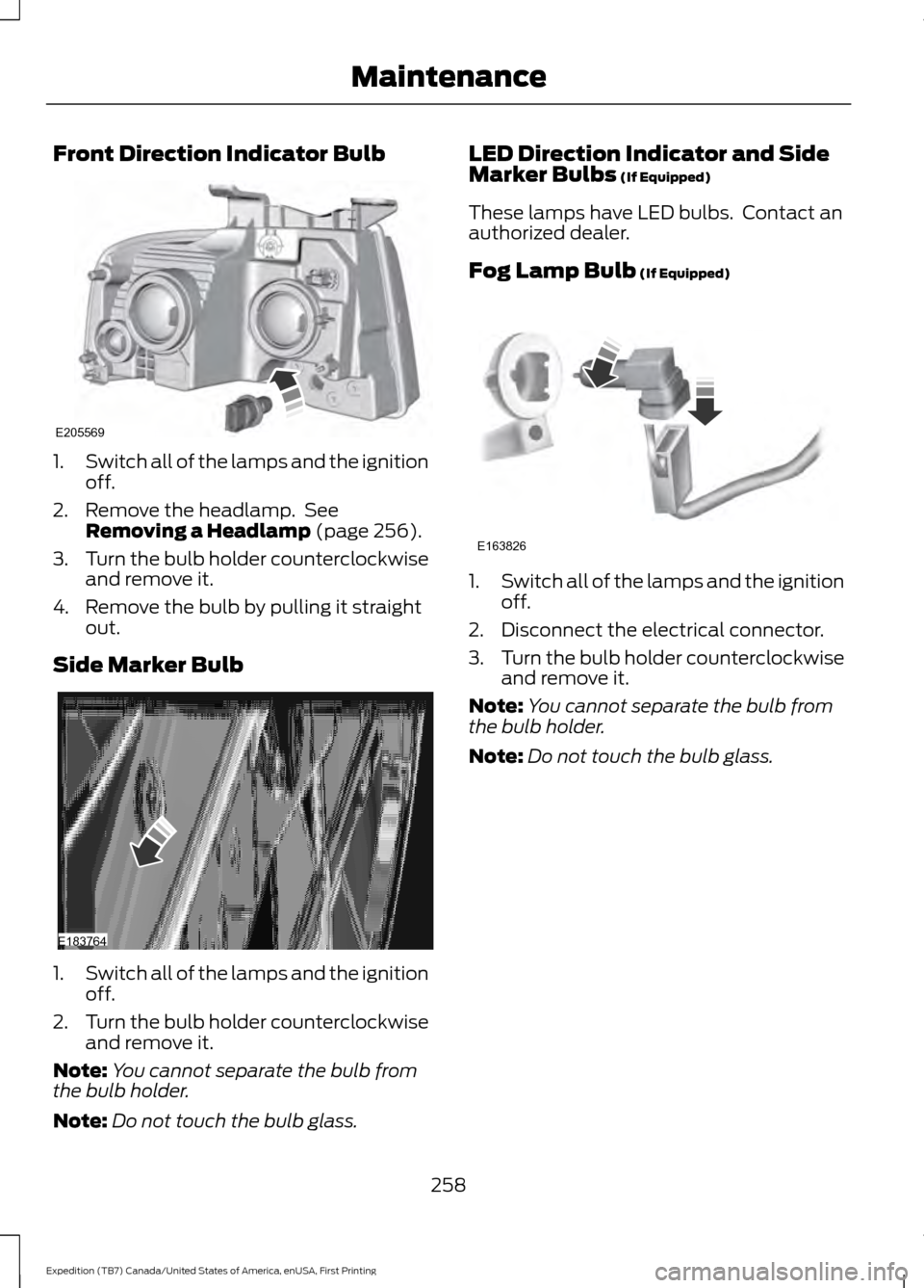 FORD EXPEDITION 2016 3.G Owners Manual Front Direction Indicator Bulb
1.
Switch all of the lamps and the ignition
off.
2. Remove the headlamp.  See Removing a Headlamp (page 256).
3. Turn the bulb holder counterclockwise
and remove it.
4. 