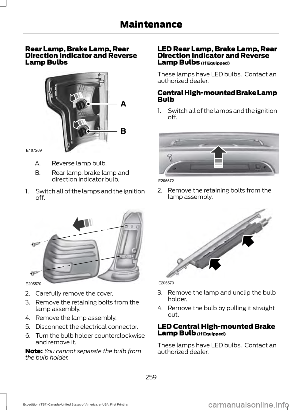 FORD EXPEDITION 2016 3.G Owners Manual Rear Lamp, Brake Lamp, Rear
Direction Indicator and Reverse
Lamp Bulbs
Reverse lamp bulb.
A.
Rear lamp, brake lamp and
direction indicator bulb.
B.
1. Switch all of the lamps and the ignition
off. 2. 