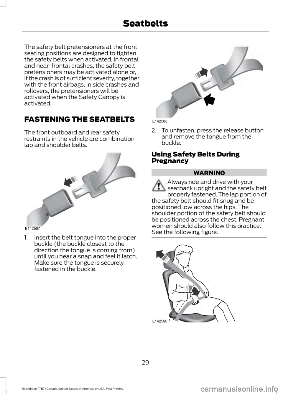 FORD EXPEDITION 2016 3.G Owners Manual The safety belt pretensioners at the front
seating positions are designed to tighten
the safety belts when activated. In frontal
and near-frontal crashes, the safety belt
pretensioners may be activate