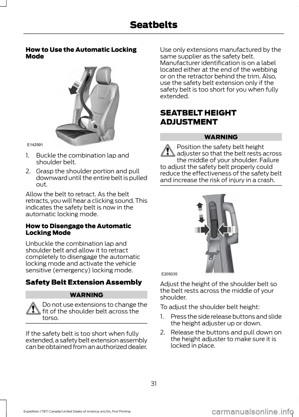 FORD EXPEDITION 2016 3.G Owners Manual How to Use the Automatic Locking
Mode
1. Buckle the combination lap and
shoulder belt.
2. Grasp the shoulder portion and pull downward until the entire belt is pulled
out.
Allow the belt to retract. A FORD EXPEDITION 2016 3.G Owners Manual How to Use the Automatic Locking
Mode
1. Buckle the combination lap and
shoulder belt.
2. Grasp the shoulder portion and pull downward until the entire belt is pulled
out.
Allow the belt to retract. A